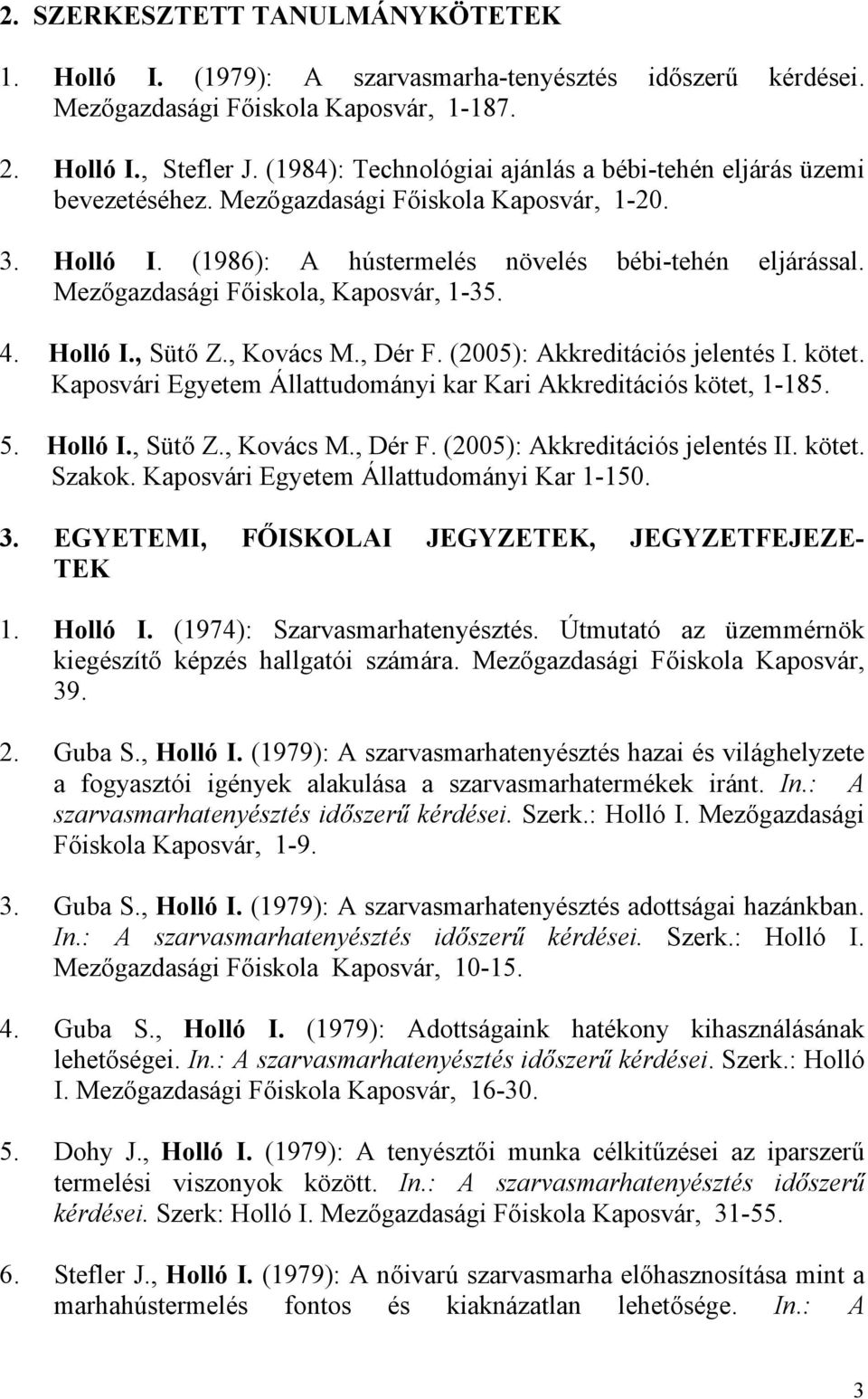 Mezőgazdasági Főiskola, Kaposvár, 1-35. 4. Holló I., Sütő Z., Kovács M., Dér F. (2005): Akkreditációs jelentés I. kötet. Kaposvári Egyetem Állattudományi kar Kari Akkreditációs kötet, 1-185. 5.