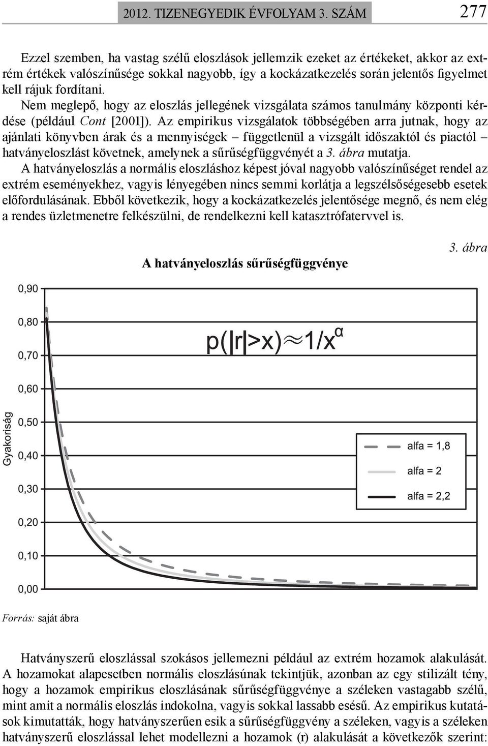 fordítani. Nem meglepő, hogy az eloszlás jellegének vizsgálata számos tanulmány központi kérdése (például Cont [2001]).