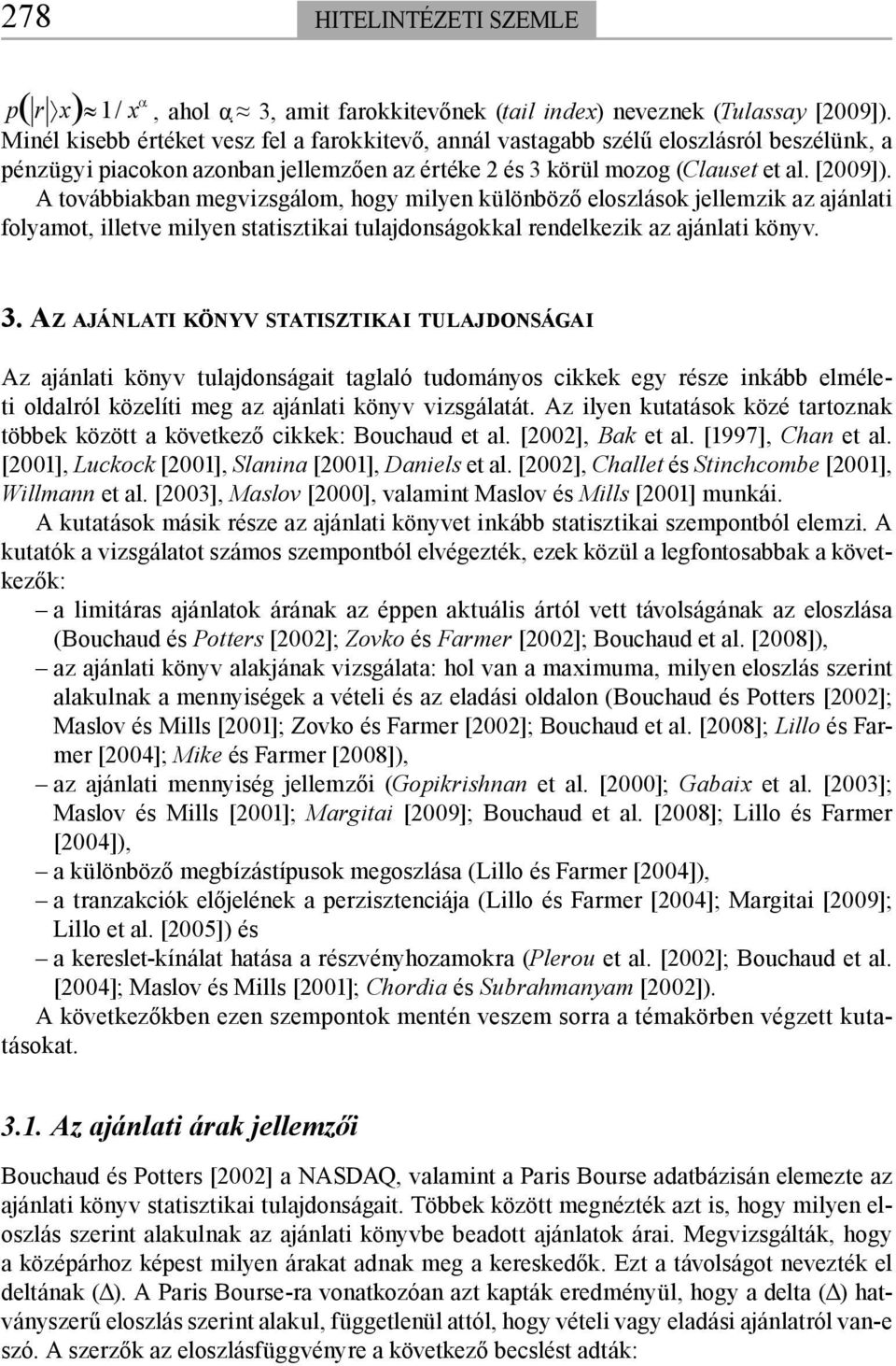 A továbbiakban megvizsgálom, hogy milyen különböző eloszlások jellemzik az ajánlati folyamot, illetve milyen statisztikai tulajdonságokkal rendelkezik az ajánlati könyv. 3.