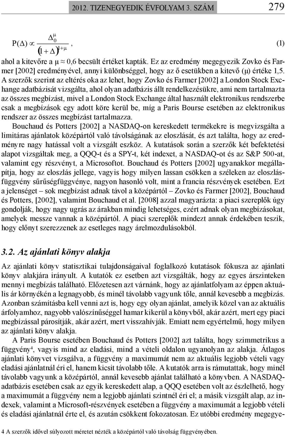 A szerzők szerint az eltérés oka az lehet, hogy Zovko és Farmer [2002] a London Stock Exchange adatbázisát vizsgálta, ahol olyan adatbázis állt rendelkezésükre, ami nem tartalmazta az összes