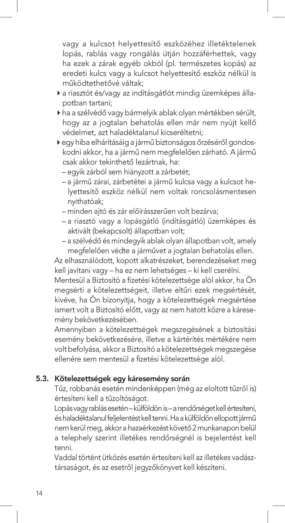 bármelyik ablak olyan mértékben sérült, hogy az a jogtalan behatolás ellen már nem nyújt kellô védelmet, azt haladéktalanul kicseréltetni; 4 egy hiba elhárításáig a jármû biztonságos ôrzésérôl