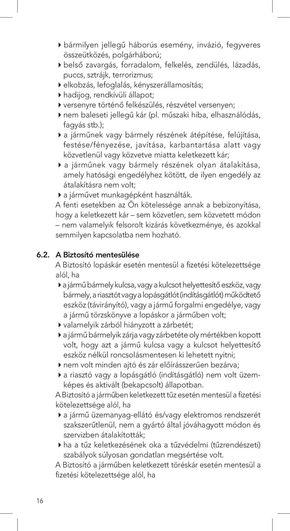 ); 4 a jármûnek vagy bármely részének átépítése, felújítása, festése/fényezése, javítása, karbantartása alatt vagy közvetlenül vagy közvetve miatta keletkezett kár; 4 a jármûnek vagy bármely részének