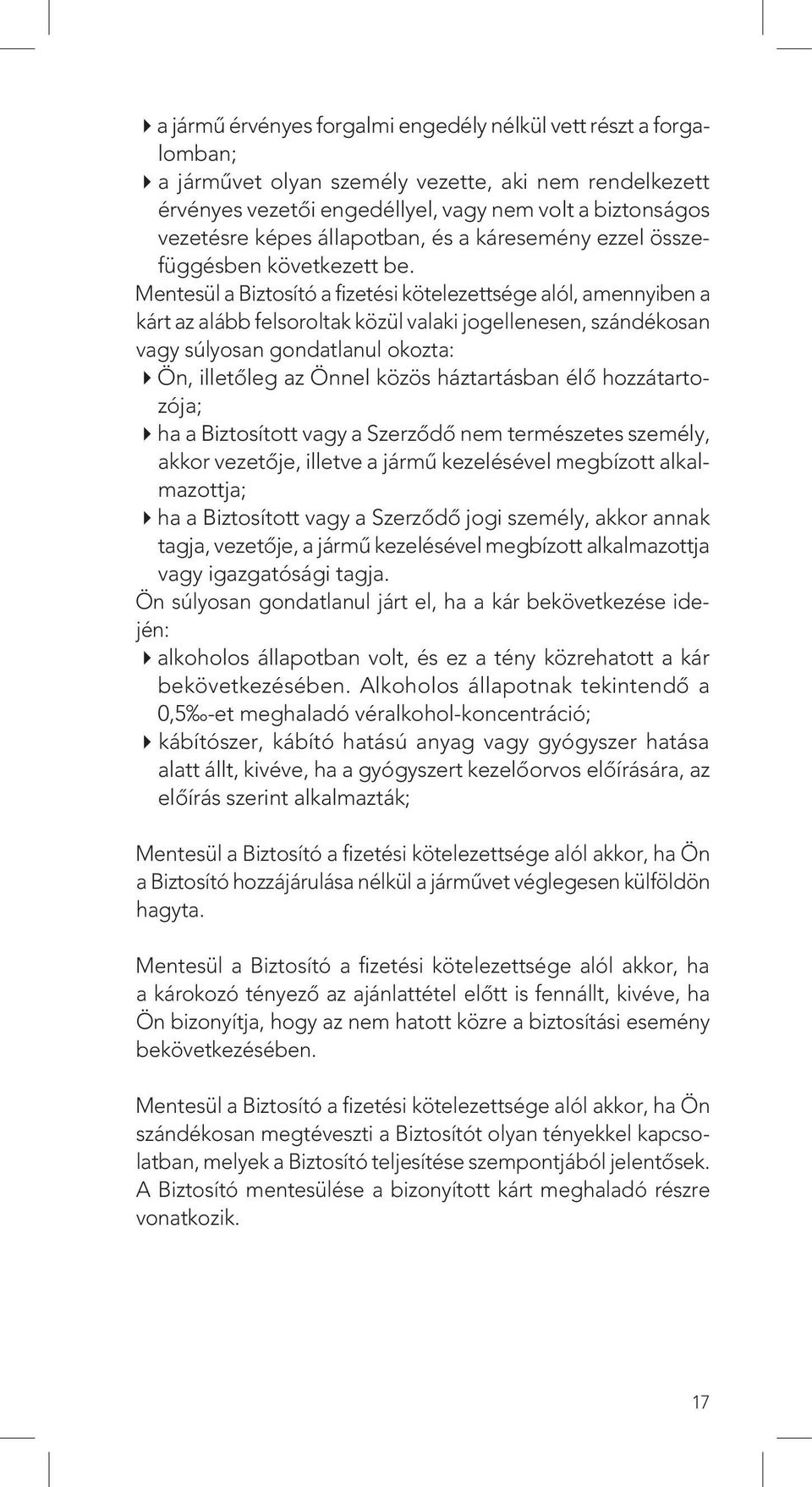 Mentesül a Biztosító a fizetési kötelezettsége alól, amennyiben a kárt az alább felsoroltak közül valaki jogellenesen, szándékosan vagy súlyosan gondatlanul okozta: 4 Ön, illetôleg az Önnel közös