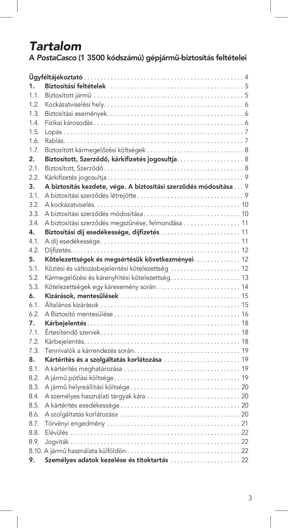 Fizikai károsodás............................................. 6 1.5. Lopás...................................................... 7 1.6. Rablás...................................................... 7 1.7. Biztosított kármegelôzési költségek.