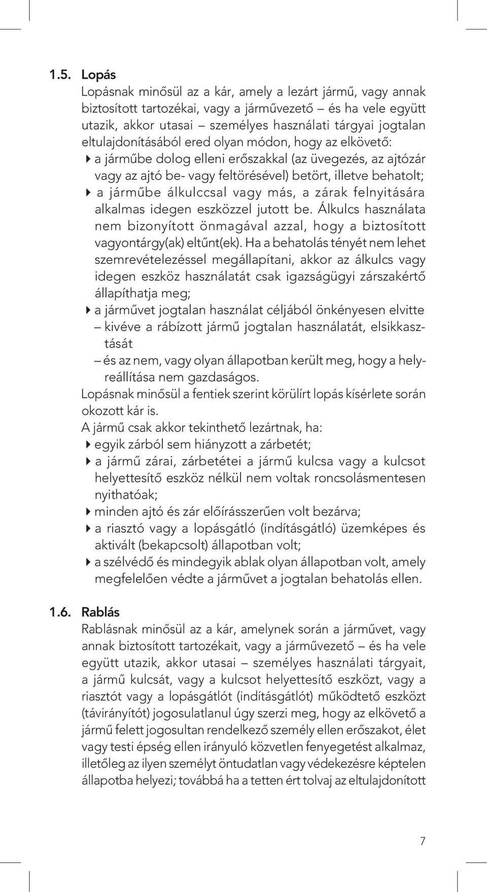 álkulccsal vagy más, a zárak felnyitására alkalmas idegen eszközzel jutott be. Álkulcs használata nem bizonyított önmagával azzal, hogy a biztosított vagyontárgy(ak) eltûnt(ek).