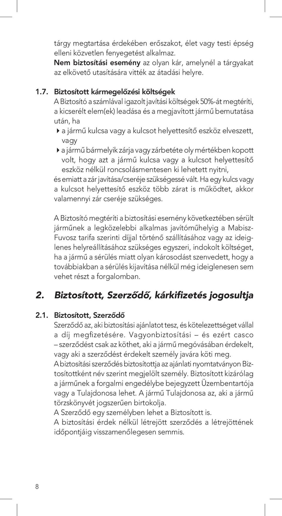 Biztosított kármegelôzési költségek A Biztosító a számlával igazolt javítási költségek 50%-át megtéríti, a kicserélt elem(ek) leadása és a megjavított jármû bemutatása után, ha 4 a jármû kulcsa vagy