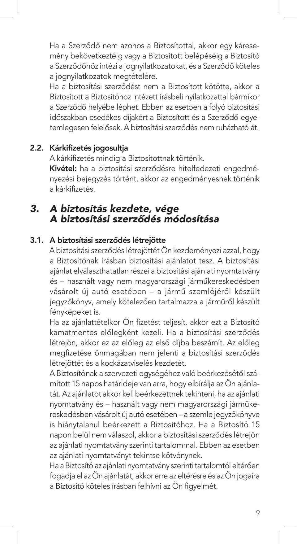 Ebben az esetben a folyó biztosítási idôszakban esedékes díjakért a Biztosított és a Szerzôdô egyetemlegesen felelôsek. A biztosítási szerzôdés nem ruházható át. 2.