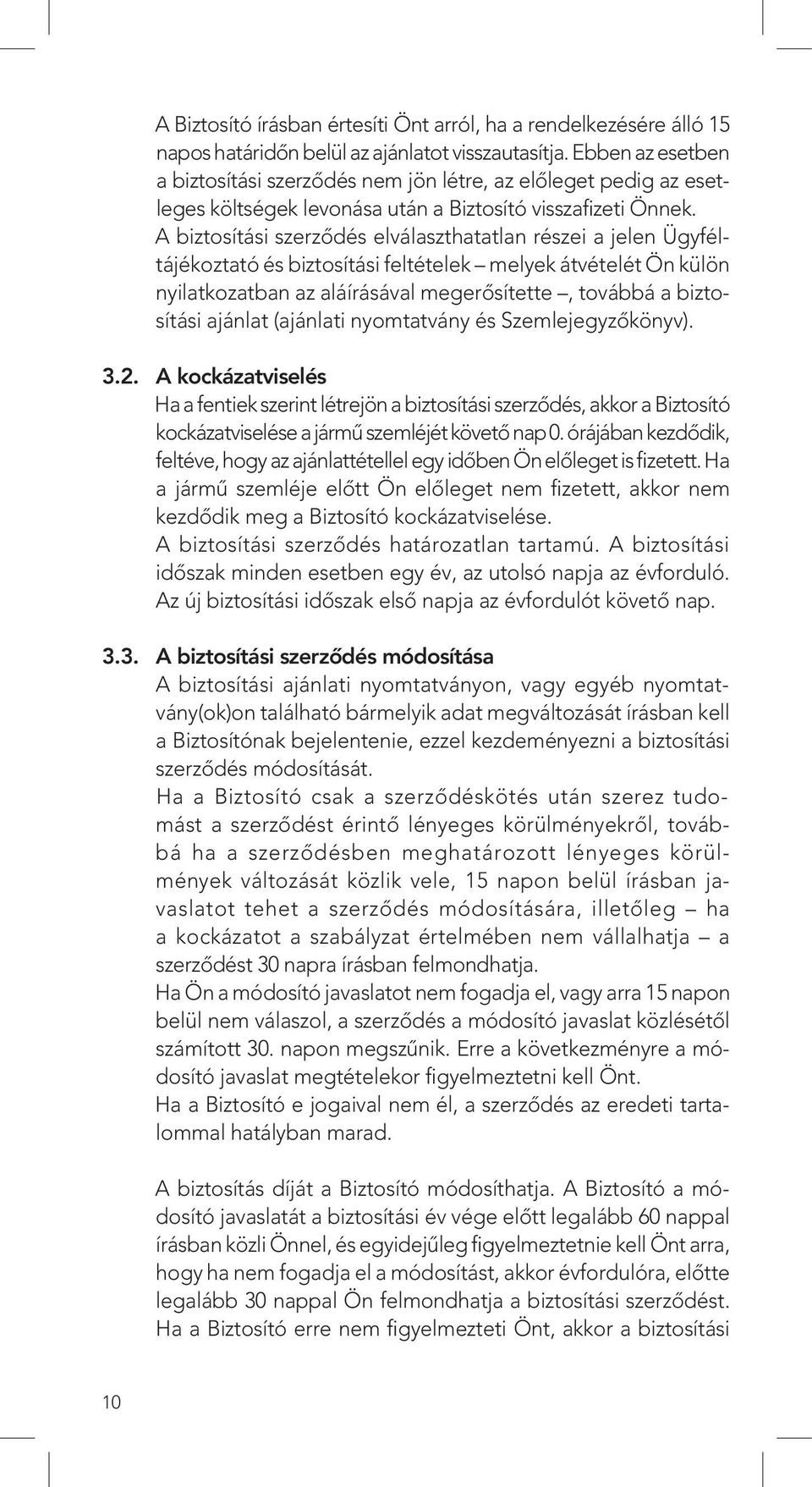 A biztosítási szerzôdés elválaszthatatlan részei a jelen Ügyféltájékoztató és biztosítási feltételek melyek átvételét Ön külön nyilatkozatban az aláírásával megerôsítette, továbbá a biztosítási