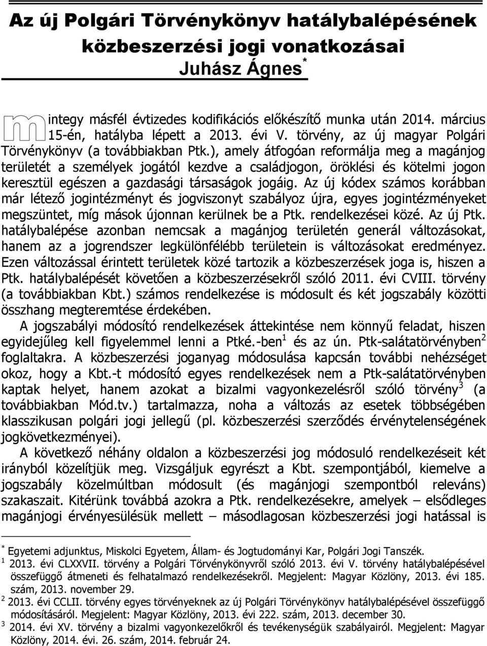 ), amely átfogóan reformálja meg a magánjog területét a személyek jogától kezdve a családjogon, öröklési és kötelmi jogon keresztül egészen a gazdasági társaságok jogáig.