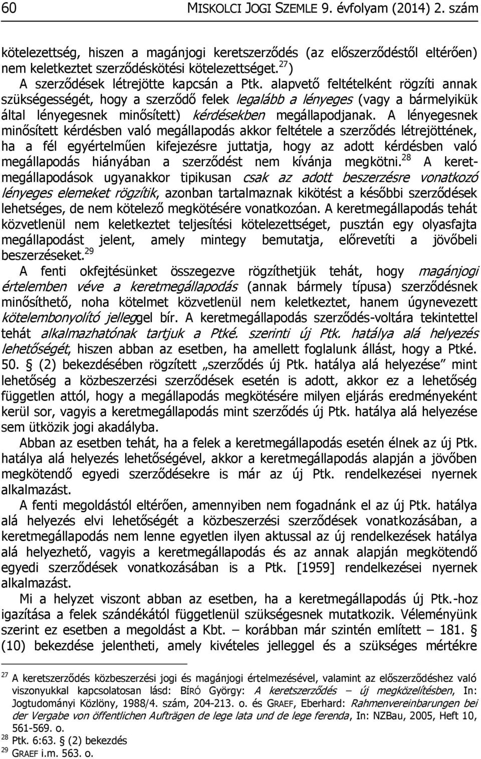 alapvető feltételként rögzíti annak szükségességét, hogy a szerződő felek legalább a lényeges (vagy a bármelyikük által lényegesnek minősített) kérdésekben megállapodjanak.