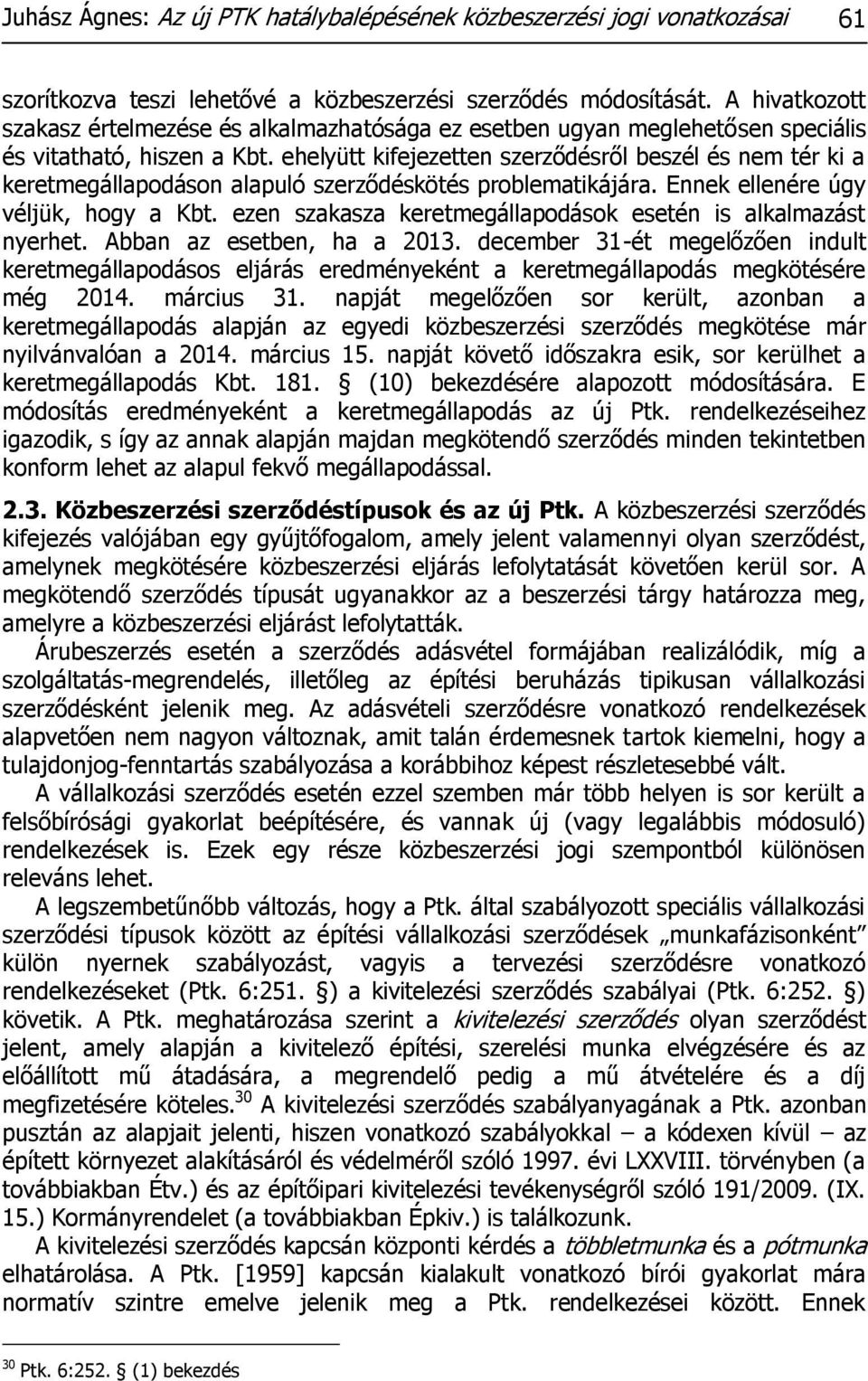 ehelyütt kifejezetten szerződésről beszél és nem tér ki a keretmegállapodáson alapuló szerződéskötés problematikájára. Ennek ellenére úgy véljük, hogy a Kbt.