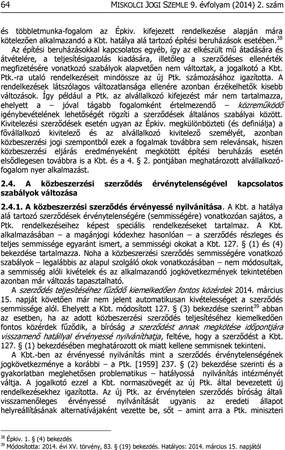 38 Az építési beruházásokkal kapcsolatos egyéb, így az elkészült mű átadására és átvételére, a teljesítésigazolás kiadására, illetőleg a szerződéses ellenérték megfizetésére vonatkozó szabályok