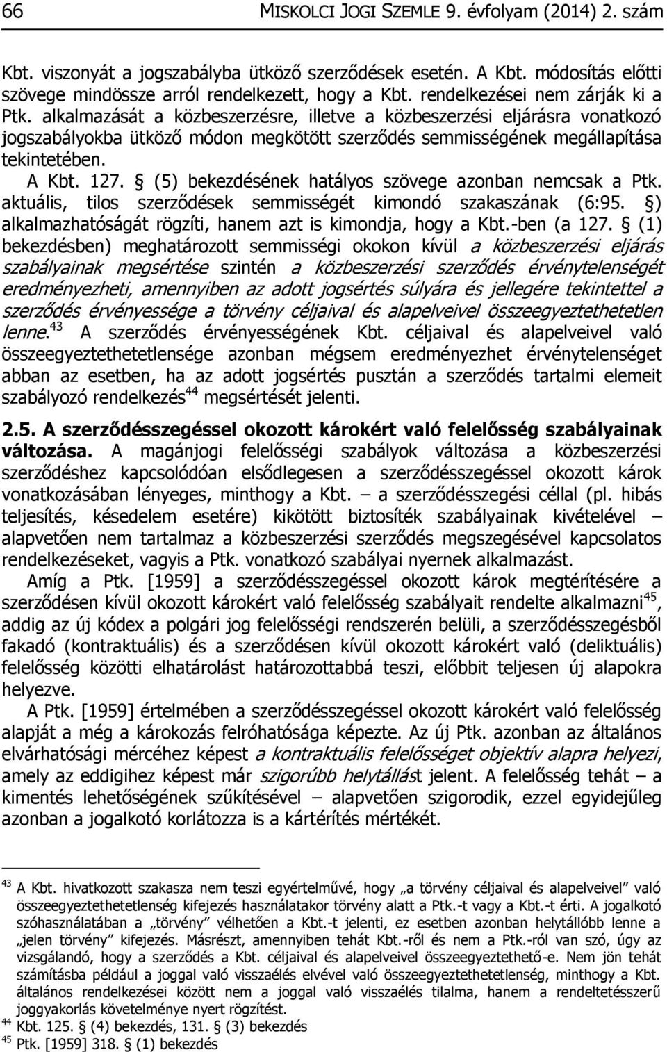 A Kbt. 127. (5) bekezdésének hatályos szövege azonban nemcsak a Ptk. aktuális, tilos szerződések semmisségét kimondó szakaszának (6:95. ) alkalmazhatóságát rögzíti, hanem azt is kimondja, hogy a Kbt.