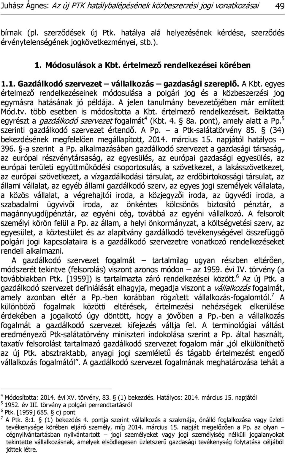 egyes értelmező rendelkezéseinek módosulása a polgári jog és a közbeszerzési jog egymásra hatásának jó példája. A jelen tanulmány bevezetőjében már említett Mód.tv. több esetben is módosította a Kbt.