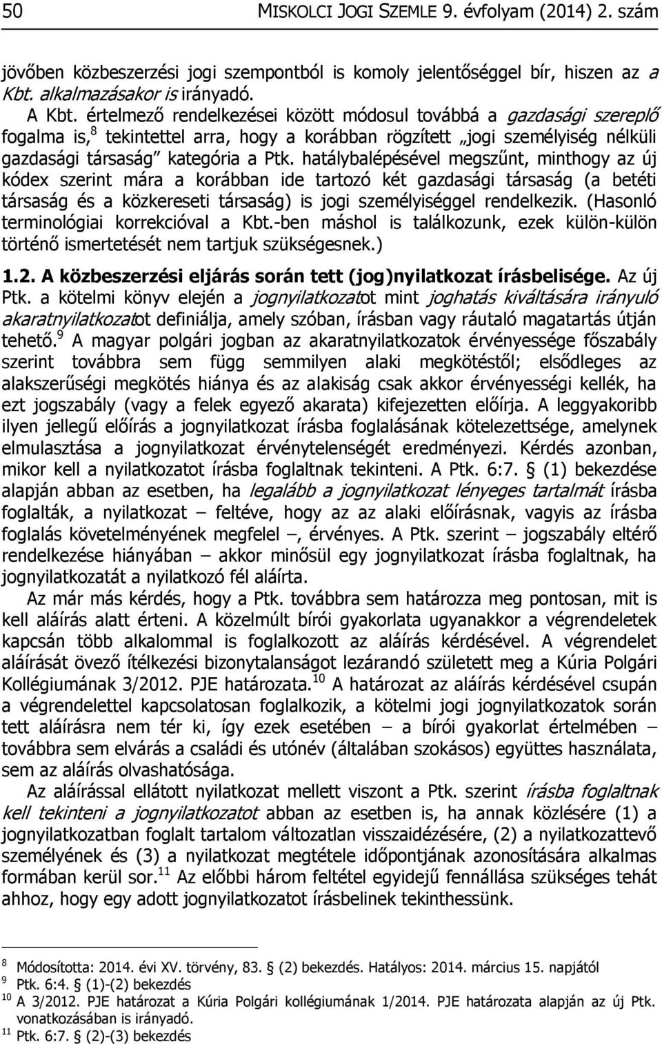 hatálybalépésével megszűnt, minthogy az új kódex szerint mára a korábban ide tartozó két gazdasági társaság (a betéti társaság és a közkereseti társaság) is jogi személyiséggel rendelkezik.