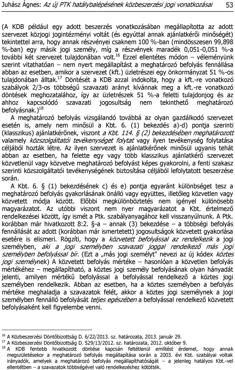 két szervezet tulajdonában volt. 16 Ezzel ellentétes módon véleményünk szerint vitathatóan nem nyert megállapítást a meghatározó befolyás fennállása abban az esetben, amikor a szervezet (kft.