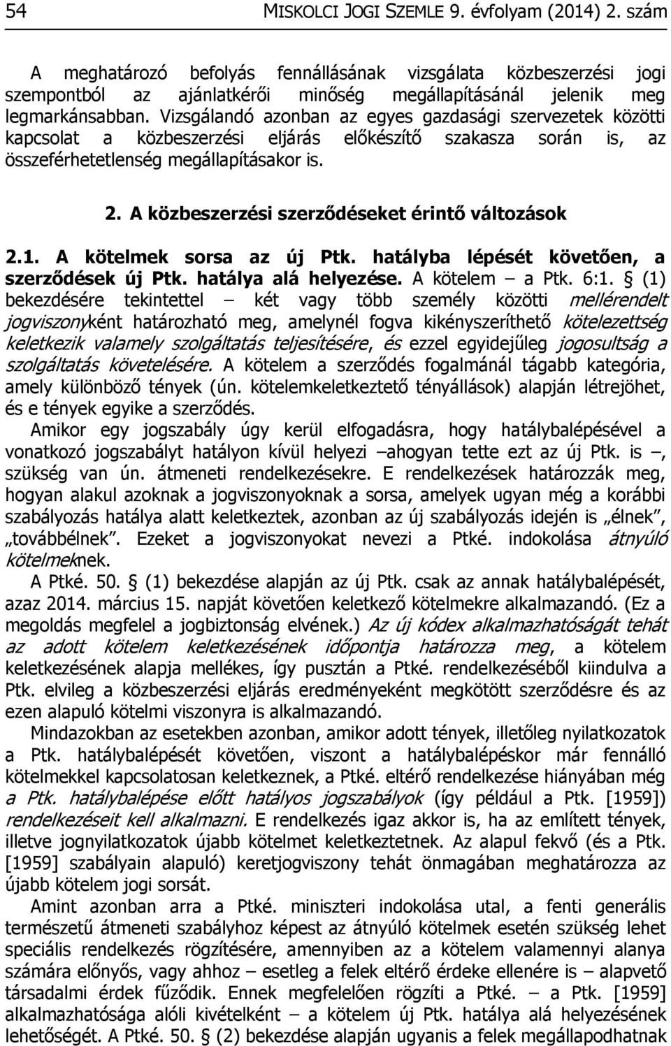 A közbeszerzési szerződéseket érintő változások 2.1. A kötelmek sorsa az új Ptk. hatályba lépését követően, a szerződések új Ptk. hatálya alá helyezése. A kötelem a Ptk. 6:1.