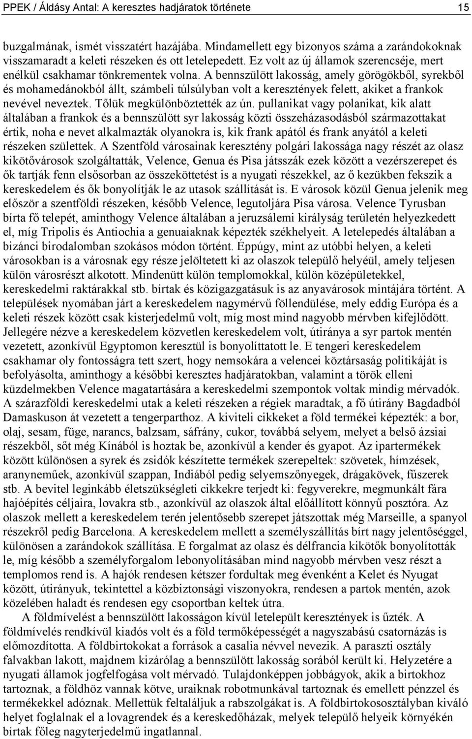 A bennszülött lakosság, amely görögökből, syrekből és mohamedánokból állt, számbeli túlsúlyban volt a keresztények felett, akiket a frankok nevével neveztek. Tőlük megkülönböztették az ún.