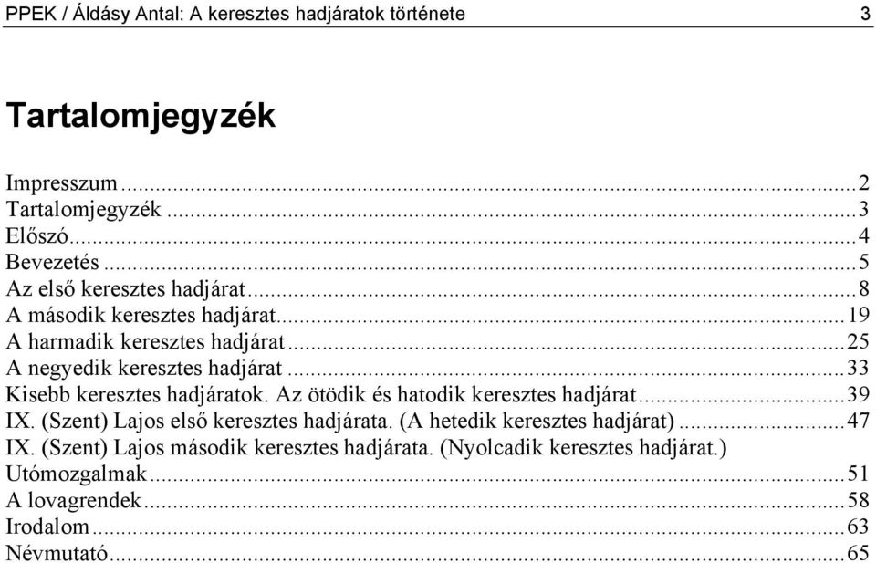 ..33 Kisebb keresztes hadjáratok. Az ötödik és hatodik keresztes hadjárat...39 IX. (Szent) Lajos első keresztes hadjárata.