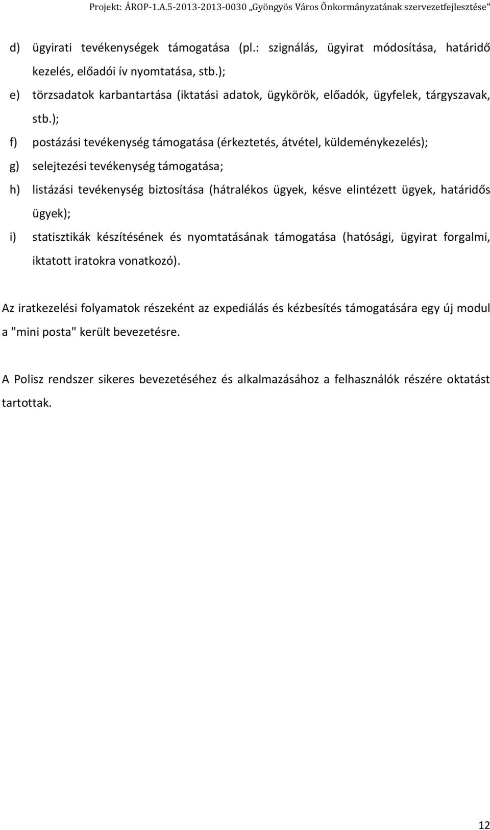 ); f) postázási tevékenység támogatása (érkeztetés, átvétel, küldeménykezelés); g) selejtezési tevékenység támogatása; h) listázási tevékenység biztosítása (hátralékos ügyek, késve elintézett