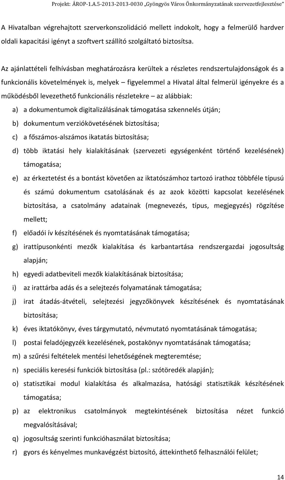 levezethető funkcionális részletekre az alábbiak: a) a dokumentumok digitalizálásának támogatása szkennelés útján; b) dokumentum verziókövetésének biztosítása; c) a főszámos-alszámos ikatatás