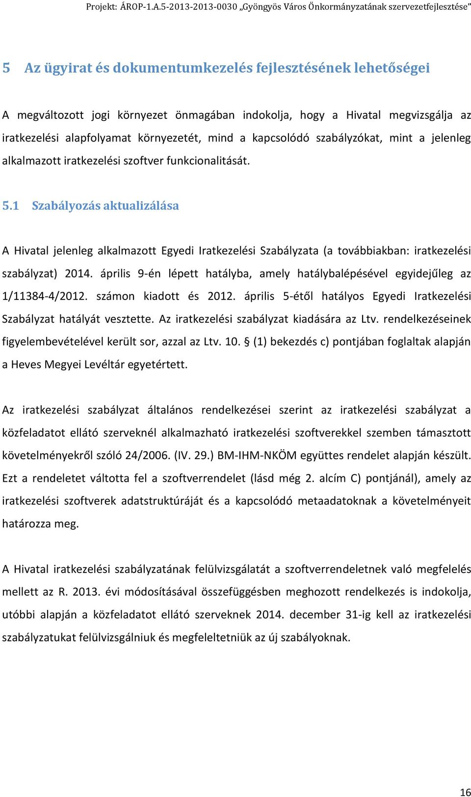 1 Szabályozás aktualizálása A Hivatal jelenleg alkalmazott Egyedi Iratkezelési Szabályzata (a továbbiakban: iratkezelési szabályzat) 2014.