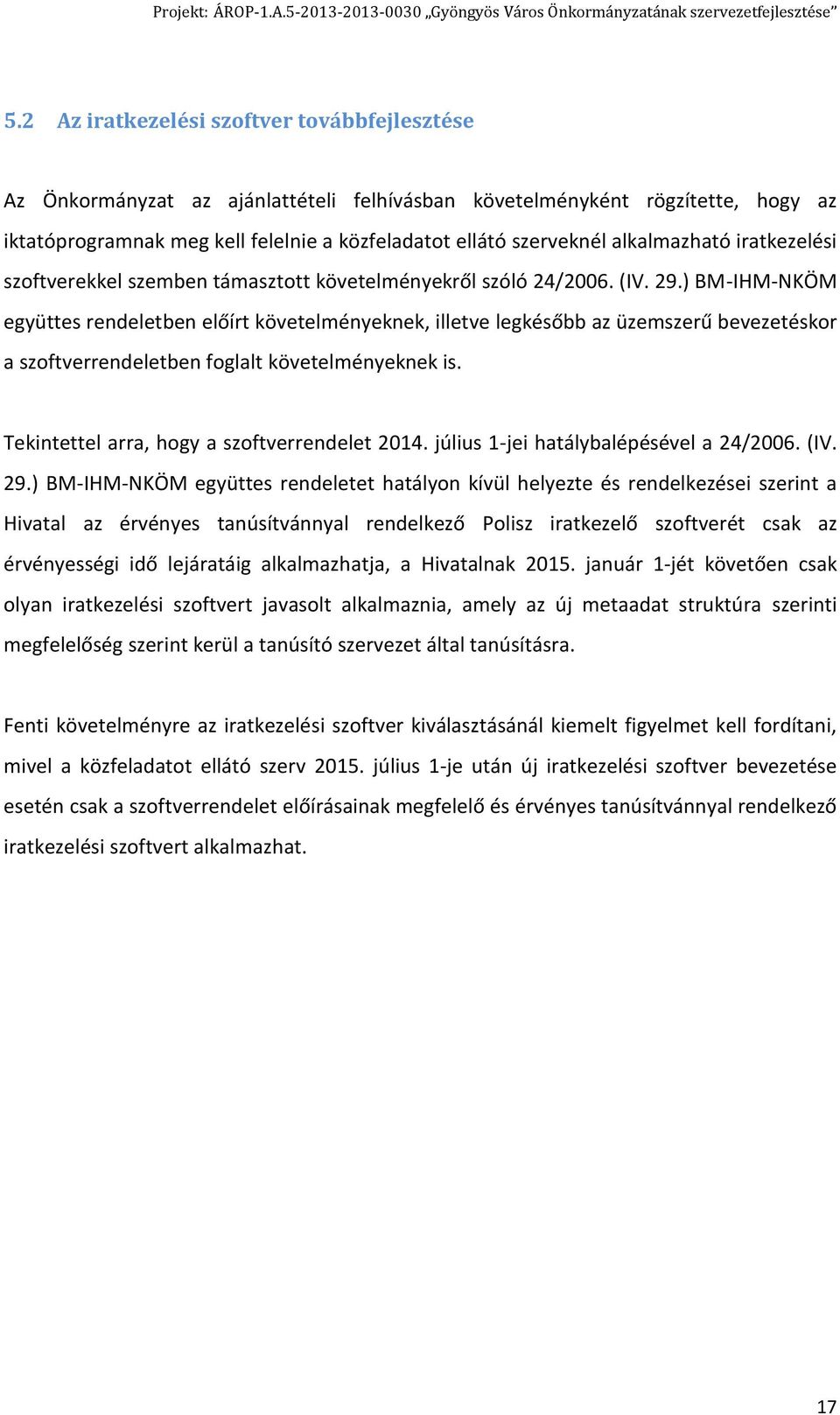 ) BM-IHM-NKÖM együttes rendeletben előírt követelményeknek, illetve legkésőbb az üzemszerű bevezetéskor a szoftverrendeletben foglalt követelményeknek is.