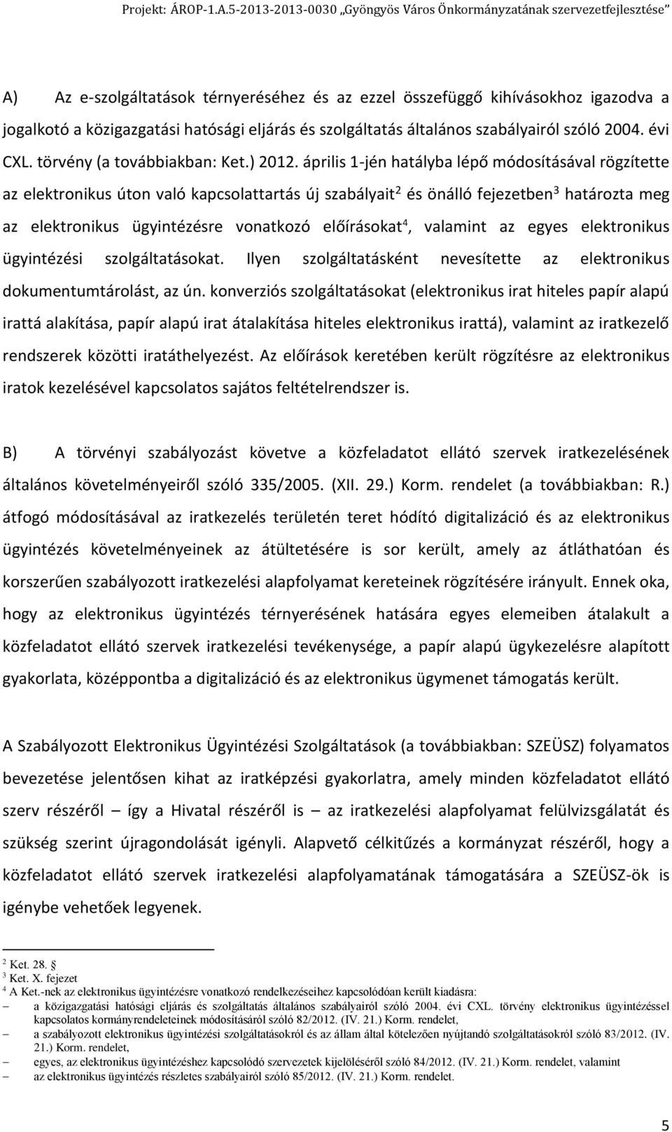 április 1-jén hatályba lépő módosításával rögzítette az elektronikus úton való kapcsolattartás új szabályait 2 és önálló fejezetben 3 határozta meg az elektronikus ügyintézésre vonatkozó előírásokat