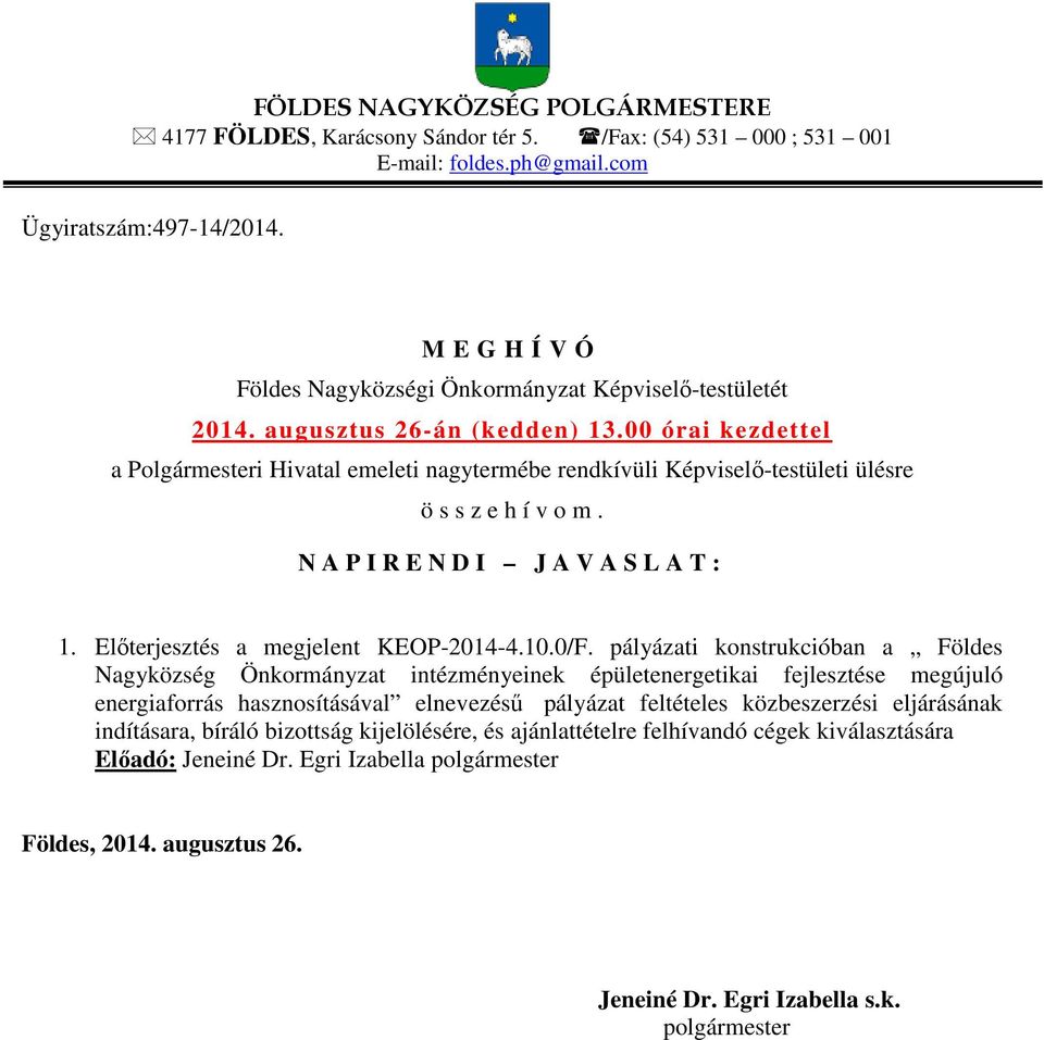 00 órai kezdettel a Polgármesteri Hivatal emeleti nagytermébe rendkívüli Képviselő-testületi ülésre ö s s z e h í v o m. N A P I R E N D I J A V A S L A T : 1. Előterjesztés a megjelent KEOP-2014-4.