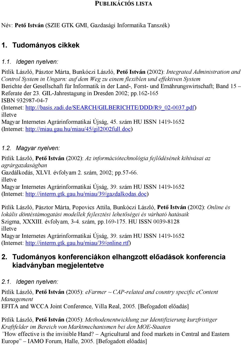 1. Idegen nyelven: Pitlik László, Pásztor Márta, Bunkóczi László, Petı István (2002): Integrated Administration and Control System in Ungarn: auf dem Weg zu einem flexiblen und effektiven System