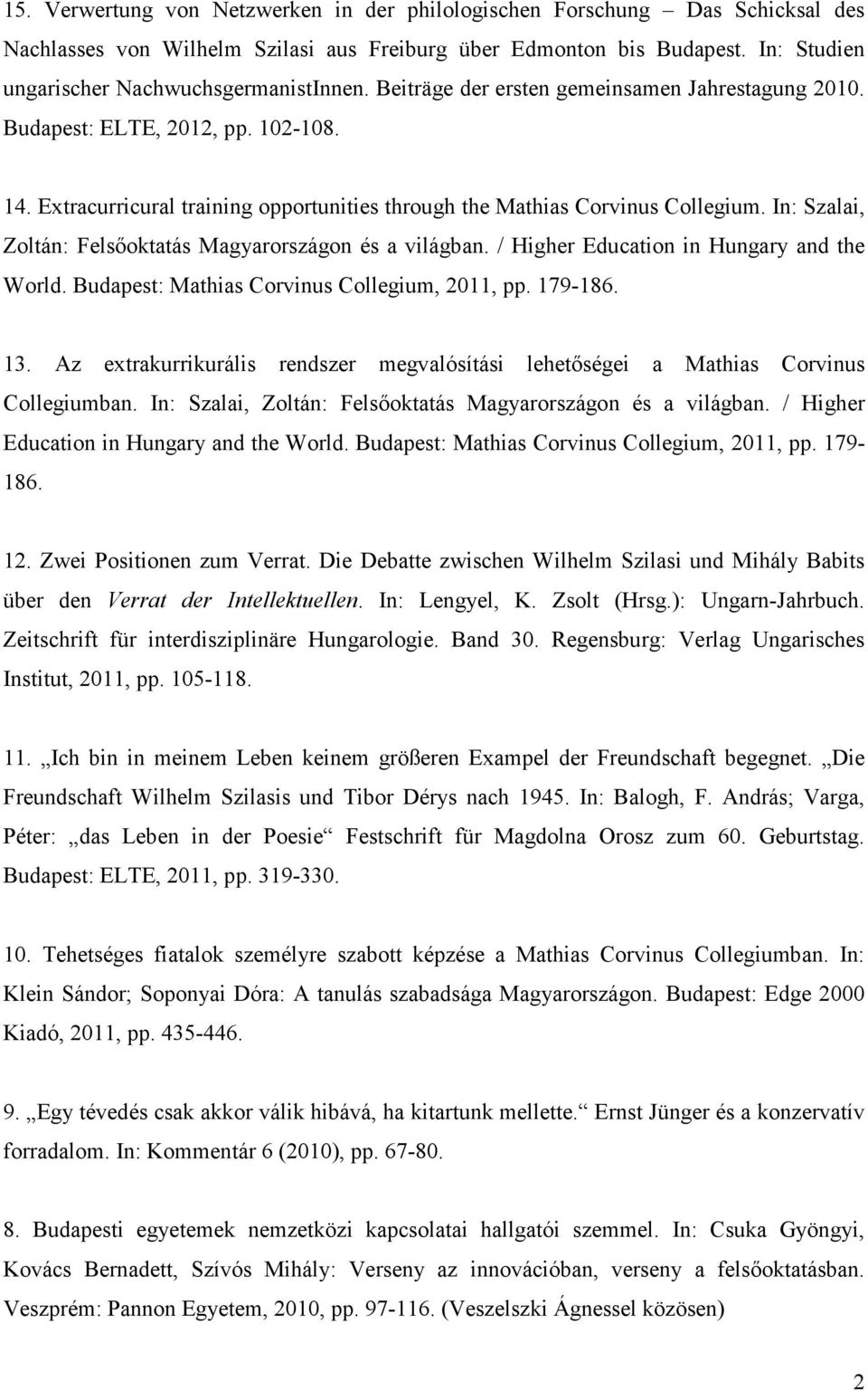 In: Szalai, Zoltán: Felsıoktatás Magyarországon és a világban. / Higher Education in Hungary and the World. Budapest: Mathias Corvinus Collegium, 2011, pp. 179-186. 13.