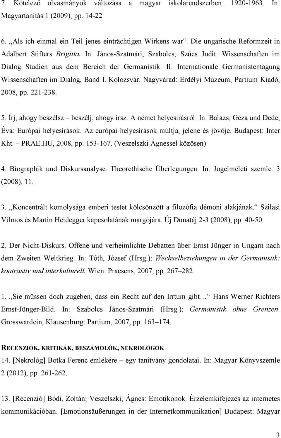 Internationale Germanistentagung Wissenschaften im Dialog, Band I. Kolozsvár, Nagyvárad: Erdélyi Múzeum, Partium Kiadó, 2008, pp. 221-238. 5. Írj, ahogy beszélsz beszélj, ahogy írsz.
