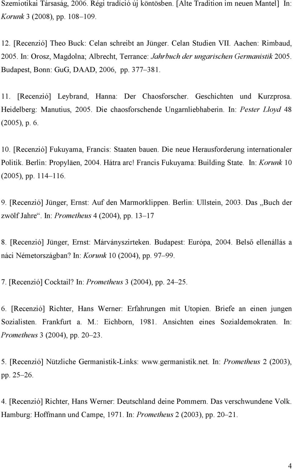 [Recenzió] Leybrand, Hanna: Der Chaosforscher. Geschichten und Kurzprosa. Heidelberg: Manutius, 2005. Die chaosforschende Ungarnliebhaberin. In: Pester Lloyd 48 (2005), p. 6. 10.