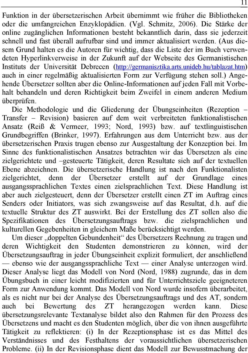 (Aus diesem Grund halten es die Autoren für wichtig, dass die Liste der im Buch verwendeten Hyperlinkverweise in der Zukunft auf der Webseite des Germanistischen Instituts der Universität Debrecen