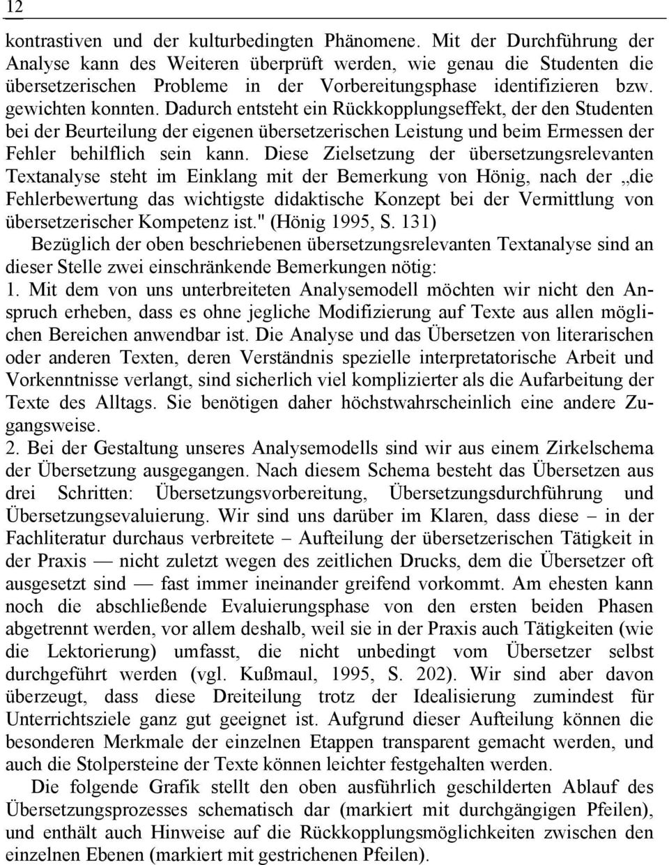 Dadurch entsteht ein Rückkopplungseffekt, der den Studenten bei der Beurteilung der eigenen übersetzerischen Leistung und beim Ermessen der Fehler behilflich sein kann.