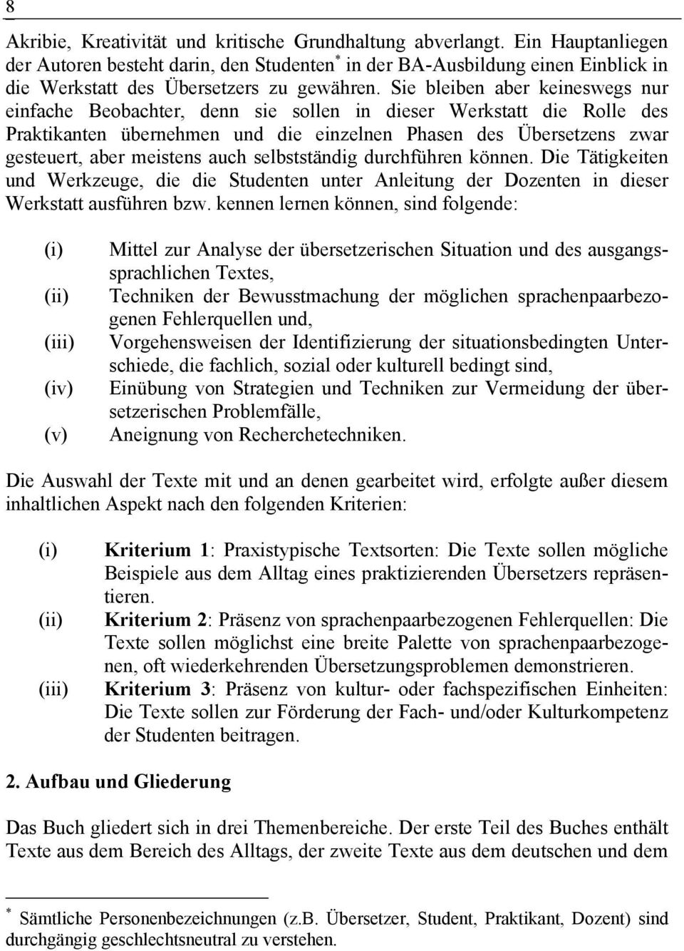 Sie bleiben aber keineswegs nur einfache Beobachter, denn sie sollen in dieser Werkstatt die Rolle des Praktikanten übernehmen und die einzelnen Phasen des Übersetzens zwar gesteuert, aber meistens