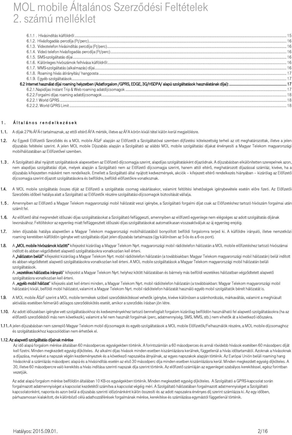 1.9. Egyéb szolgáltatások... 17 6.2 Internet használat díjai roaming helyzetben (Adatforgalom /GPRS, EDGE, 3G/HSDPA/ alapú szolgáltatások használatának díjai):... 17 6.2.1.Napidíjas Instant Trip & Web roaming adatdíjcsomagok.