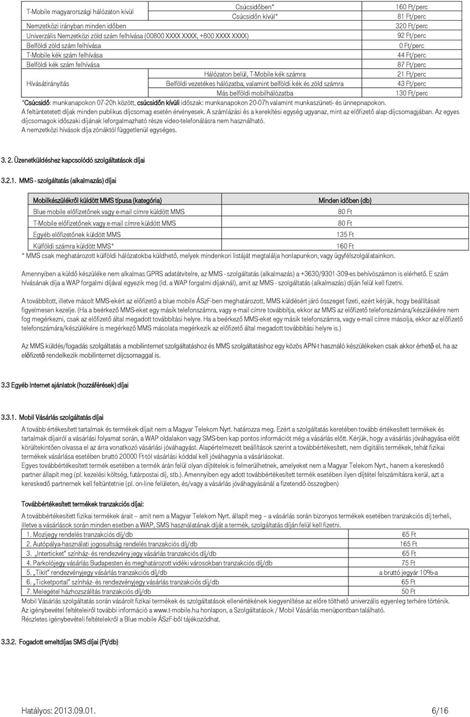 Hívásátirányítás Belföldi vezetékes hálózatba, valamint belföldi kék és zöld számra 43 Ft/perc Más belföldi mobilhálózatba 130 Ft/perc *Csúcsidő: munkanapokon 07-20h között, csúcsidőn kívüli időszak: