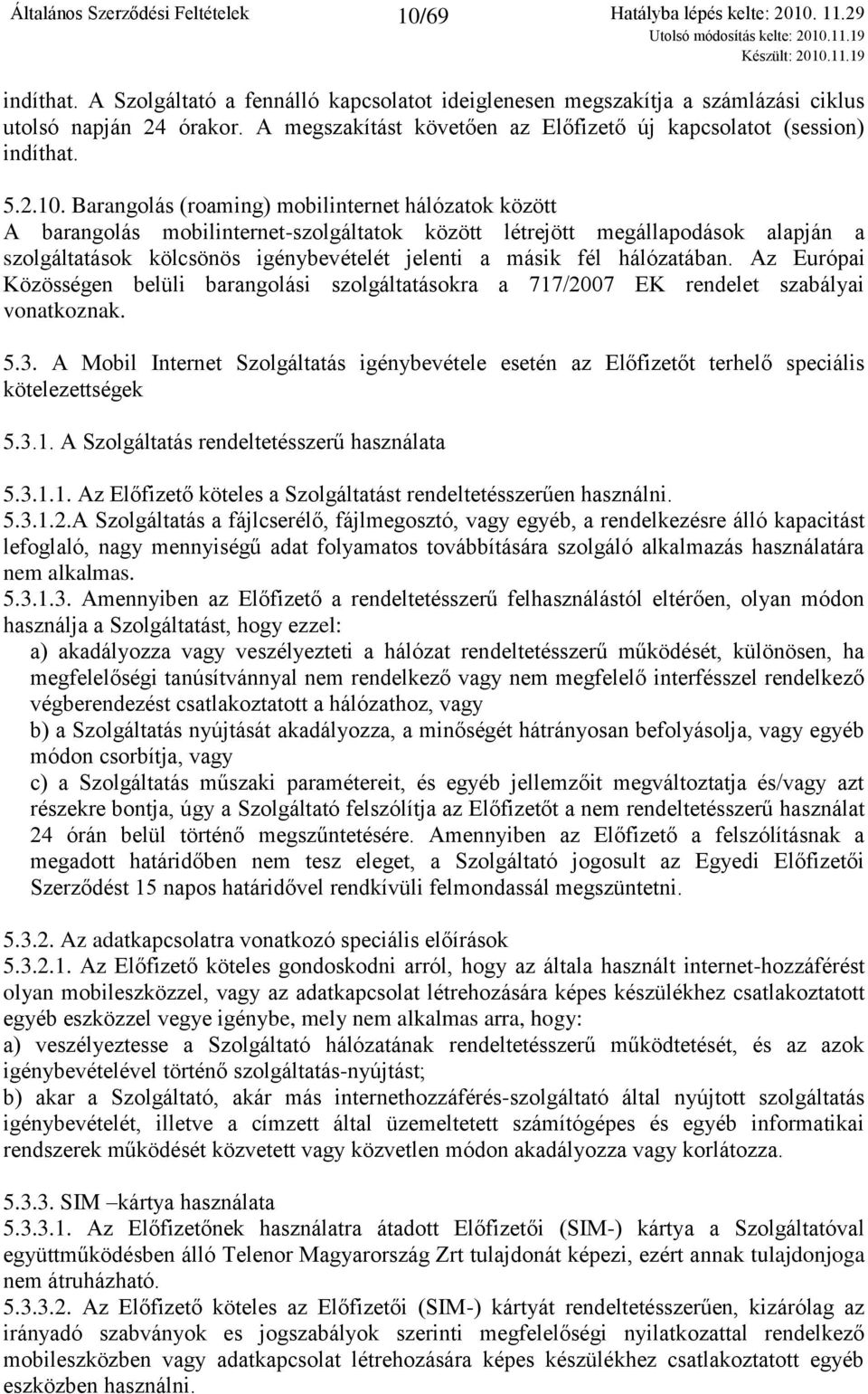 Barangolás (roaming) mobilinternet hálózatok között A barangolás mobilinternet-szolgáltatok között létrejött megállapodások alapján a szolgáltatások kölcsönös igénybevételét jelenti a másik fél