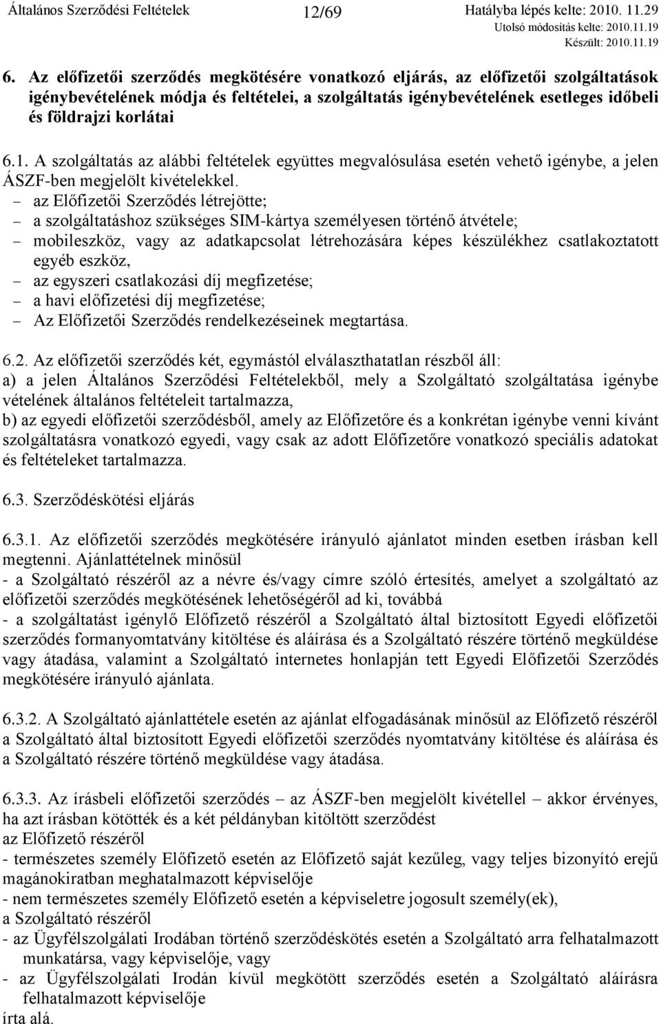 A szolgáltatás az alábbi feltételek együttes megvalósulása esetén vehető igénybe, a jelen ÁSZF-ben megjelölt kivételekkel.