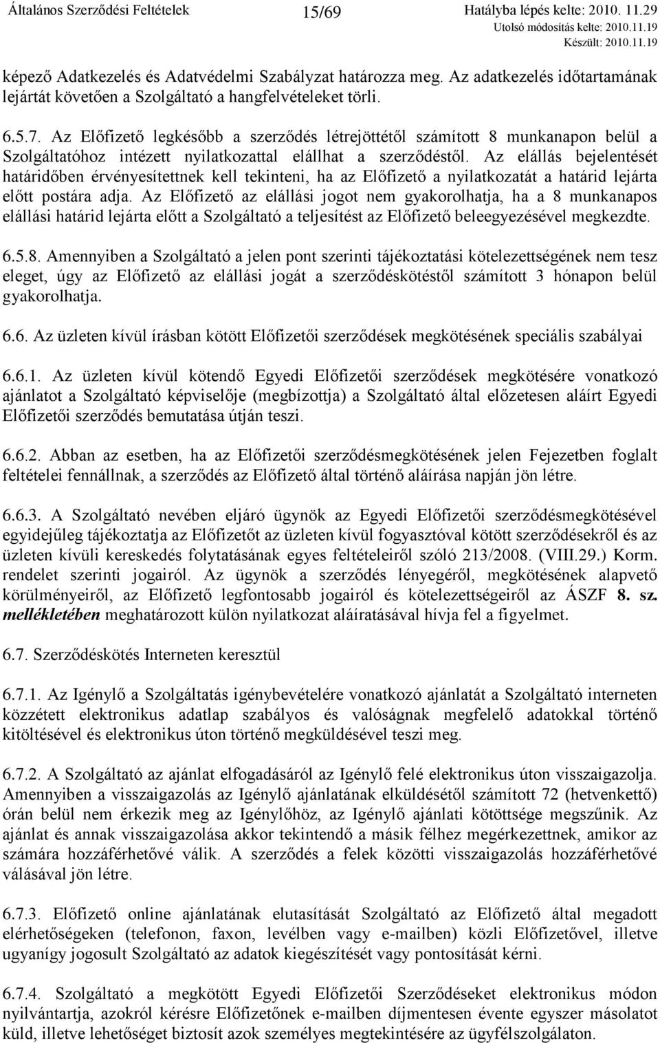 Az elállás bejelentését határidőben érvényesítettnek kell tekinteni, ha az Előfizető a nyilatkozatát a határid lejárta előtt postára adja.