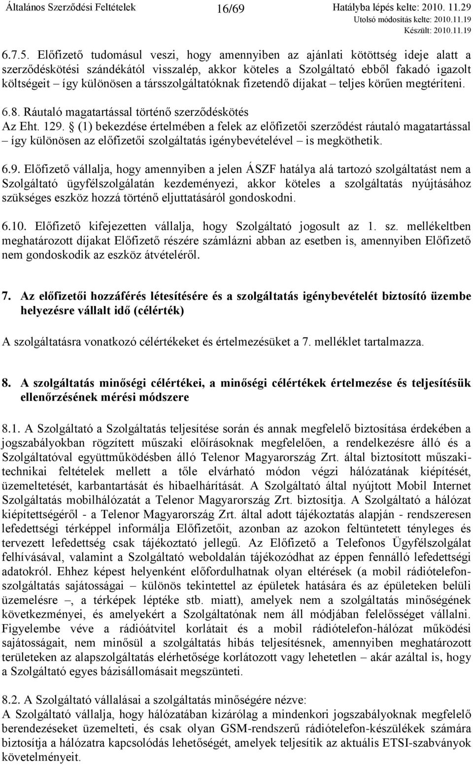 társszolgáltatóknak fizetendő díjakat teljes körűen megtéríteni. 6.8. Ráutaló magatartással történő szerződéskötés Az Eht. 129.