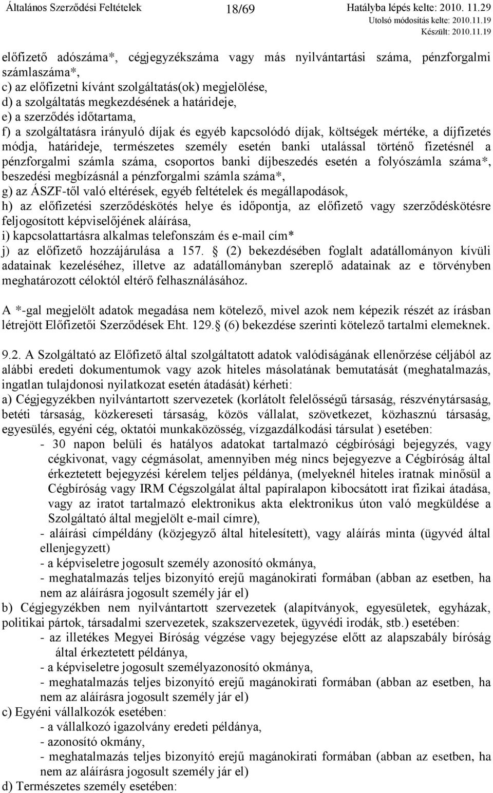 történő fizetésnél a pénzforgalmi számla száma, csoportos banki díjbeszedés esetén a folyószámla száma*, beszedési megbízásnál a pénzforgalmi számla száma*, g) az ÁSZF-től való eltérések, egyéb