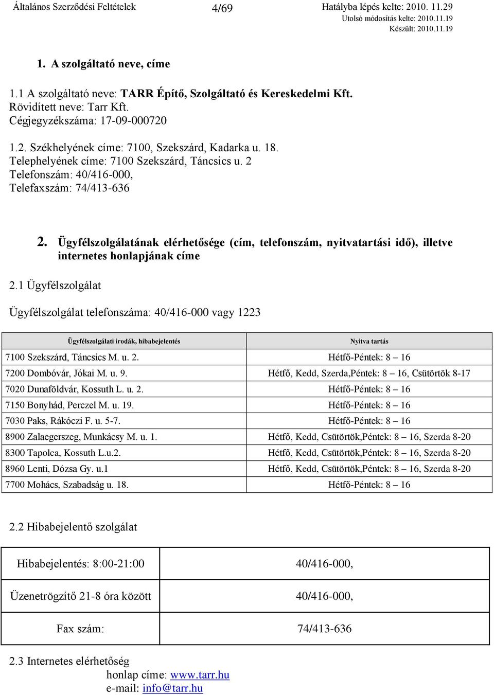 Ügyfélszolgálatának elérhetősége (cím, telefonszám, nyitvatartási idő), illetve internetes honlapjának címe 2.