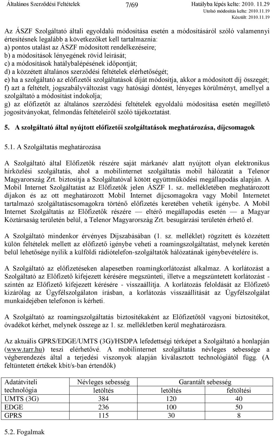 előfizetői szolgáltatások díját módosítja, akkor a módosított díj összegét; f) azt a feltételt, jogszabályváltozást vagy hatósági döntést, lényeges körülményt, amellyel a szolgáltató a módosítást