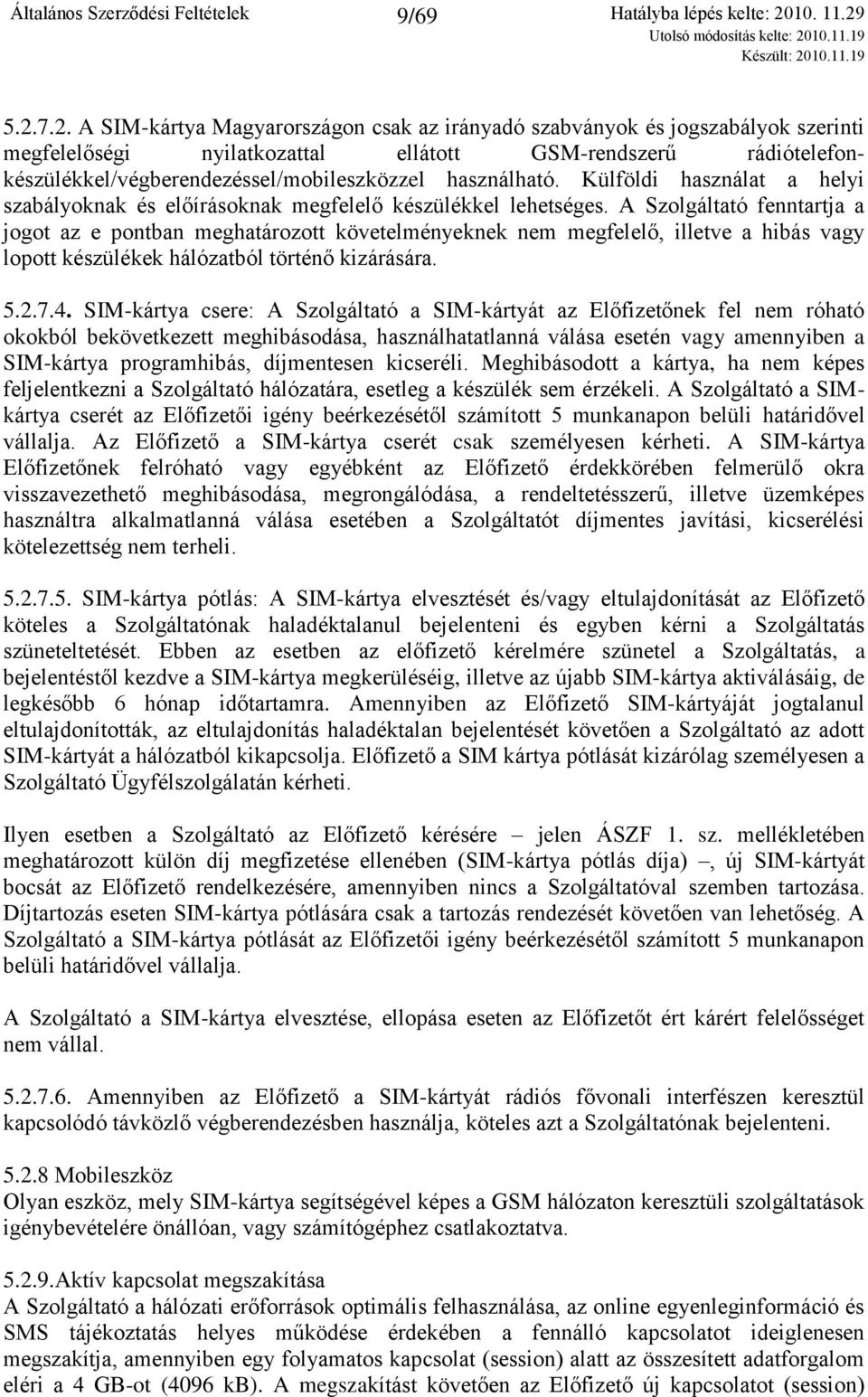 használható. Külföldi használat a helyi szabályoknak és előírásoknak megfelelő készülékkel lehetséges.