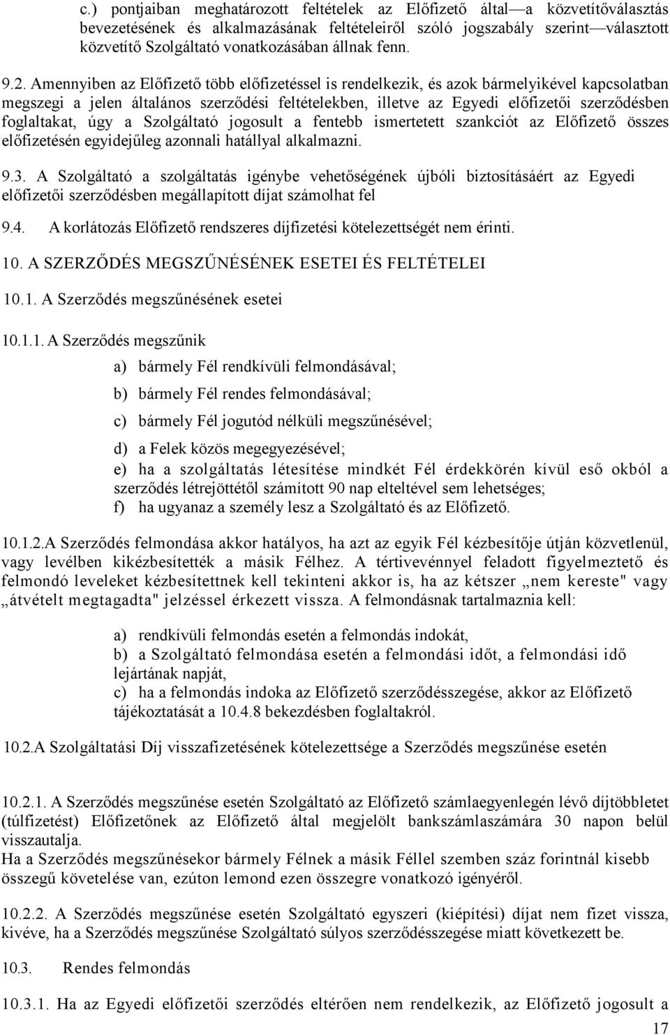 Amennyiben az Előfizető több előfizetéssel is rendelkezik, és azok bármelyikével kapcsolatban megszegi a jelen általános szerződési feltételekben, illetve az Egyedi előfizetői szerződésben