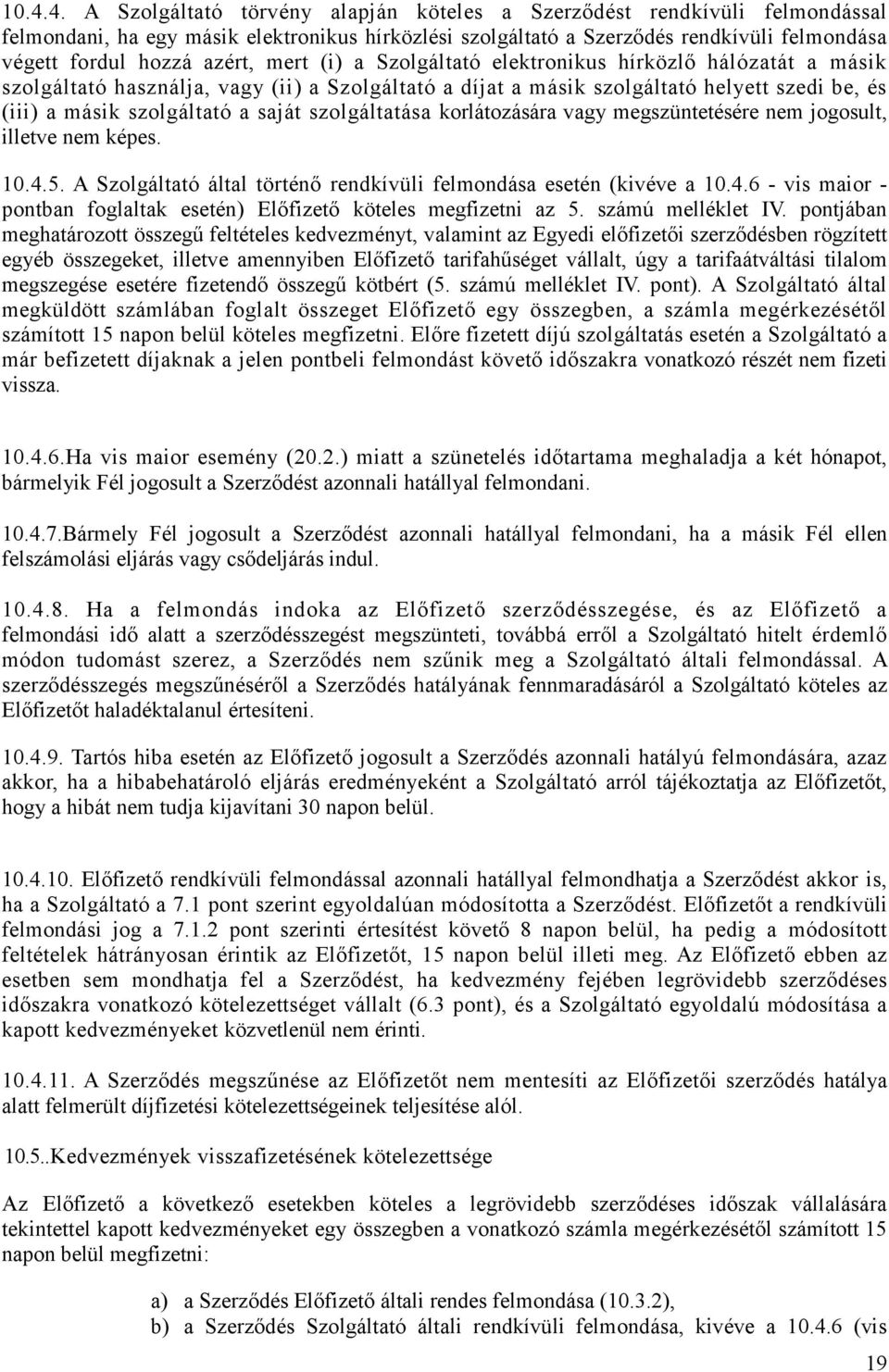 szolgáltatása korlátozására vagy megszüntetésére nem jogosult, illetve nem képes. 10.4.5. A Szolgáltató által történő rendkívüli felmondása esetén (kivéve a 10.4.6 - vis maior - pontban foglaltak esetén) Előfizető köteles megfizetni az 5.