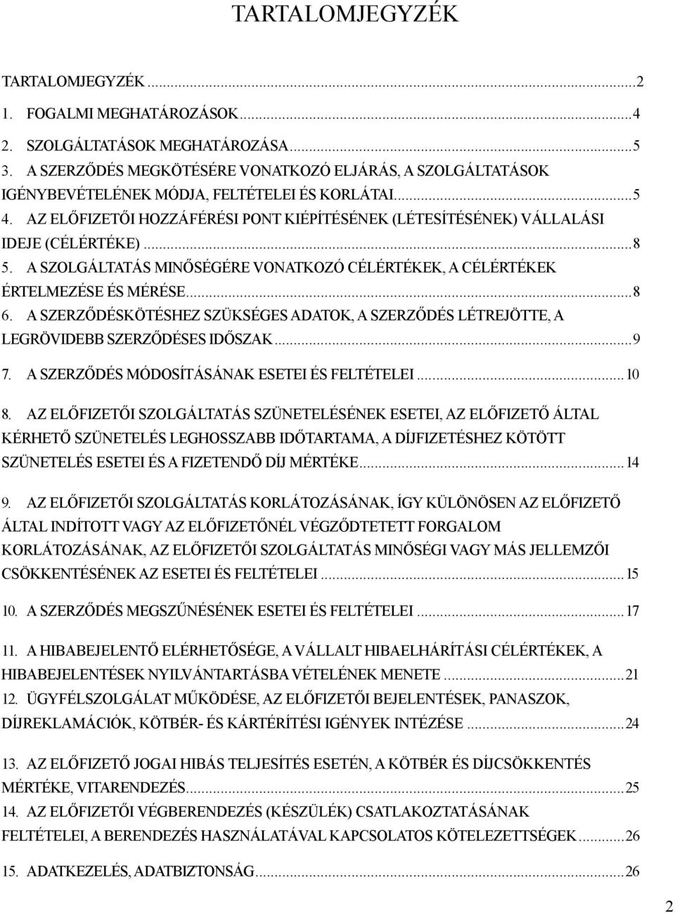 AZ ELŐFIZETŐI HOZZÁFÉRÉSI PONT KIÉPÍTÉSÉNEK (LÉTESÍTÉSÉNEK) VÁLLALÁSI IDEJE (CÉLÉRTÉKE)... 8 5. A SZOLGÁLTATÁS MINŐSÉGÉRE VONATKOZÓ CÉLÉRTÉKEK, A CÉLÉRTÉKEK ÉRTELMEZÉSE ÉS MÉRÉSE... 8 6.