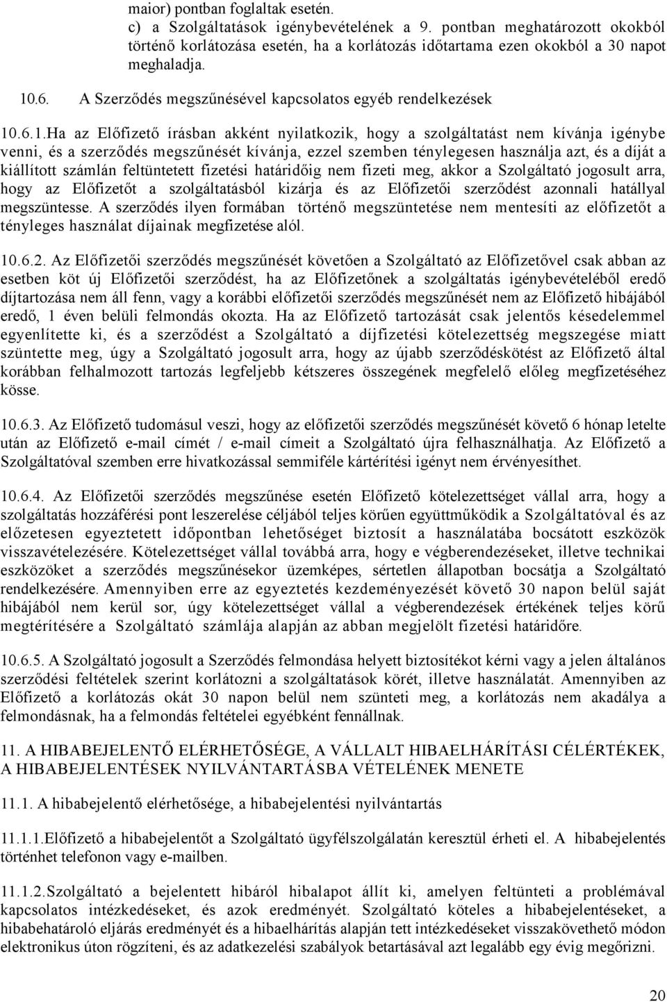 .6.1.Ha az Előfizető írásban akként nyilatkozik, hogy a szolgáltatást nem kívánja igénybe venni, és a szerződés megszűnését kívánja, ezzel szemben ténylegesen használja azt, és a díját a kiállított